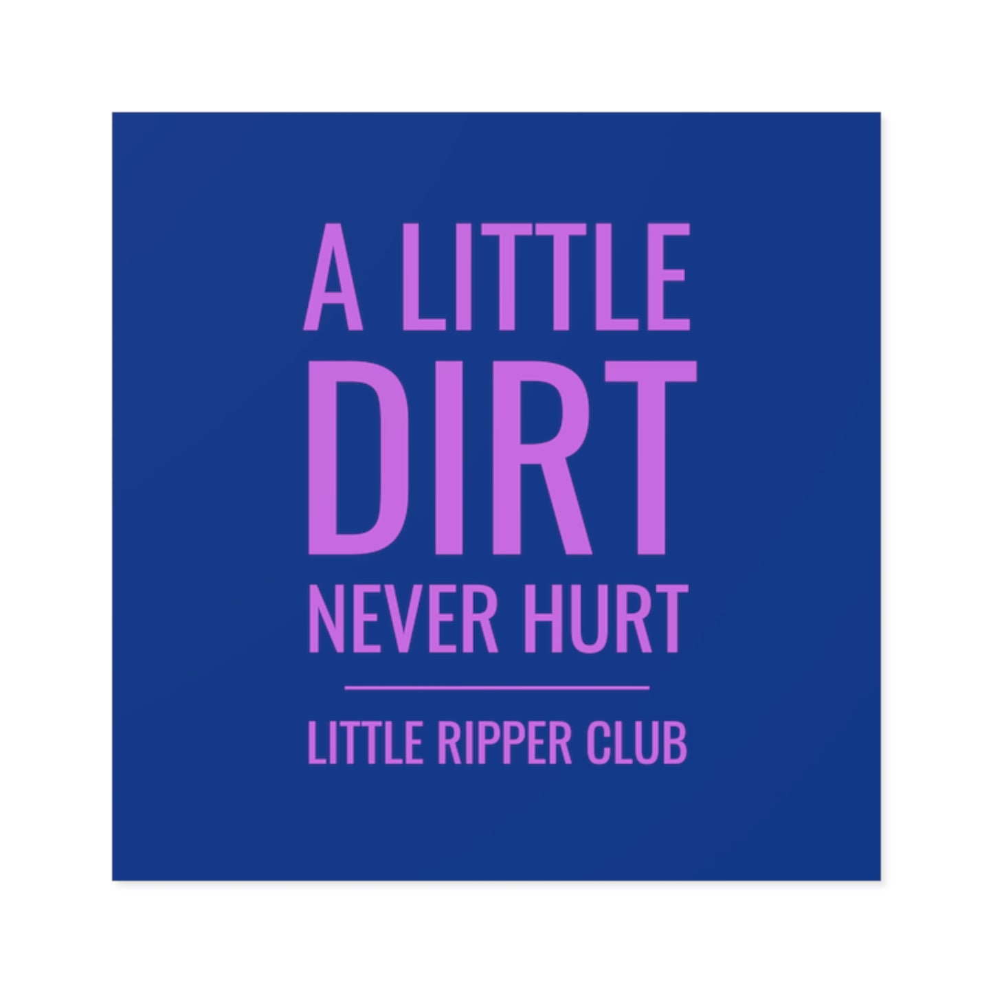 A Little Dirt Never Hurt - Little Ripper Club - Indoor\Outdoor Sticker