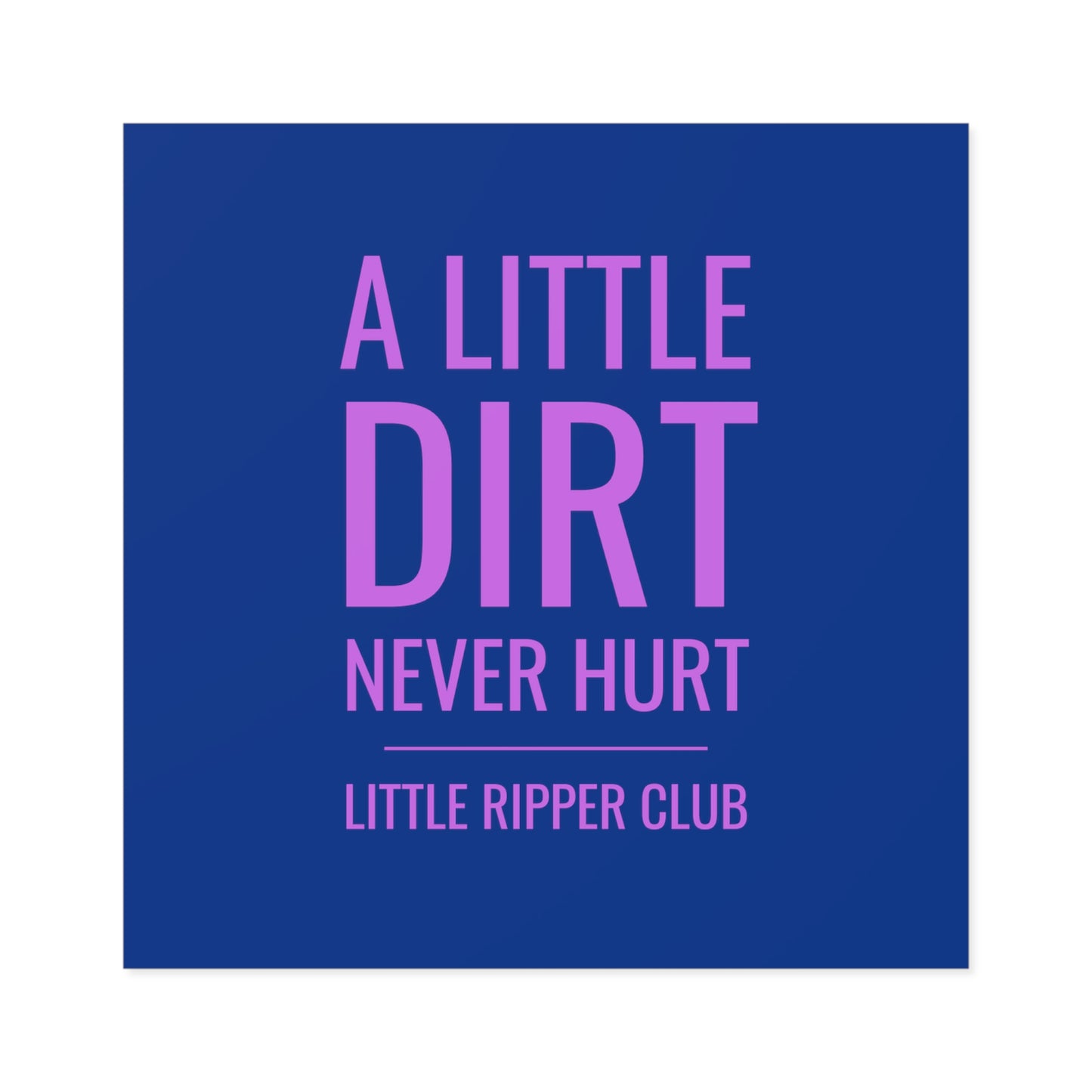 A Little Dirt Never Hurt - Little Ripper Club - Indoor\Outdoor Sticker